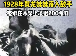 下载视频: 1928年贺龙妹妹不幸落入敌手，被绑在木架上凌迟200余刀