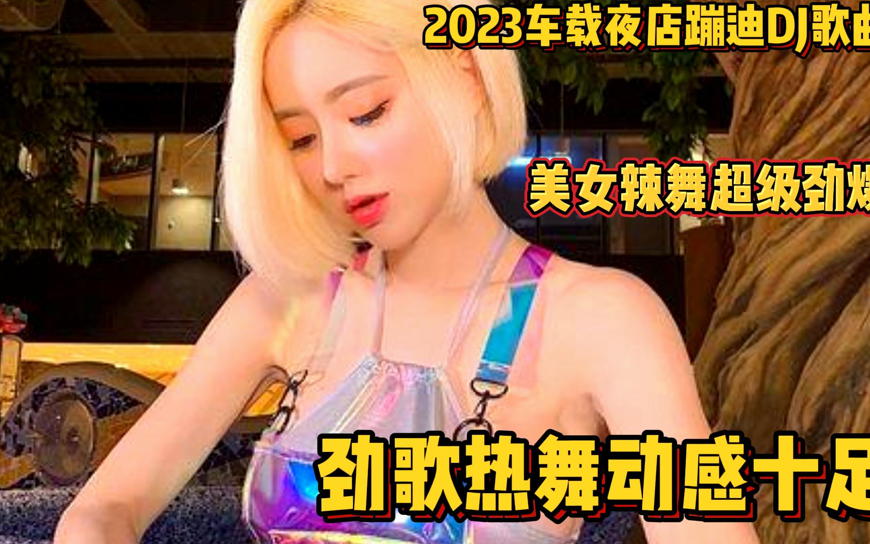 [图]2023车载夜店蹦迪DJ歌曲 美女辣舞首首劲爆 节奏超燃绽放好心情