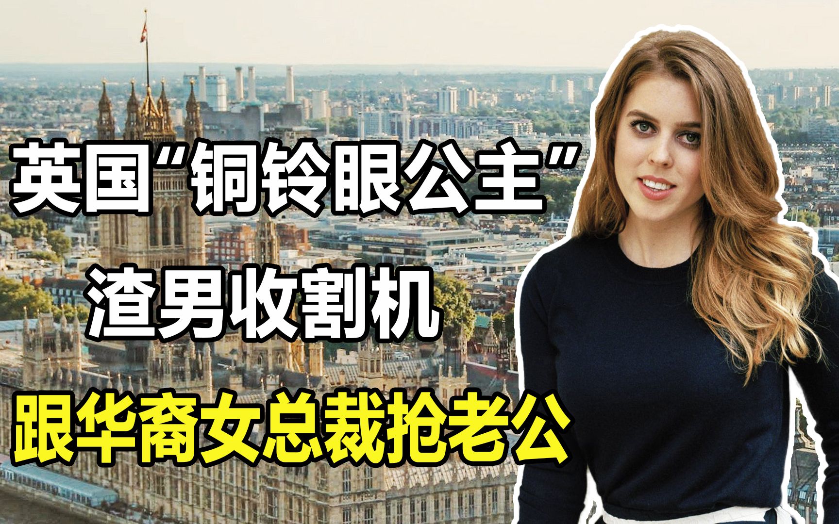 英国“最丑公主”碧翠丝:渣男收割机,跟华裔女总裁抢老公哔哩哔哩bilibili