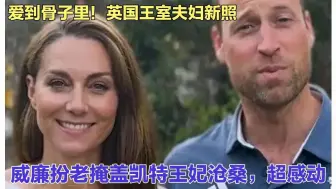 下载视频: 爱到骨子里！英国王室夫妇新照，威廉扮老掩盖凯特王妃沧桑，感动！