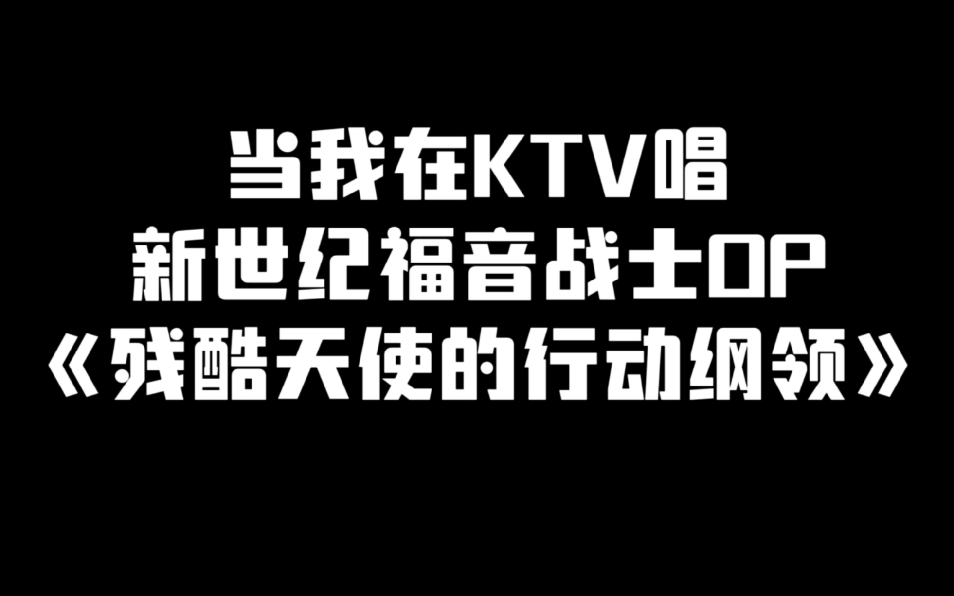 [图]当我在KTV唱新世纪福音战士片头曲《残酷天使的行动纲领》