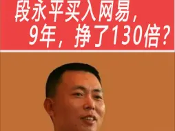 下载视频: 段永平买入网易，9年，挣了130倍?买股票就是买危机！#段永平 #网易