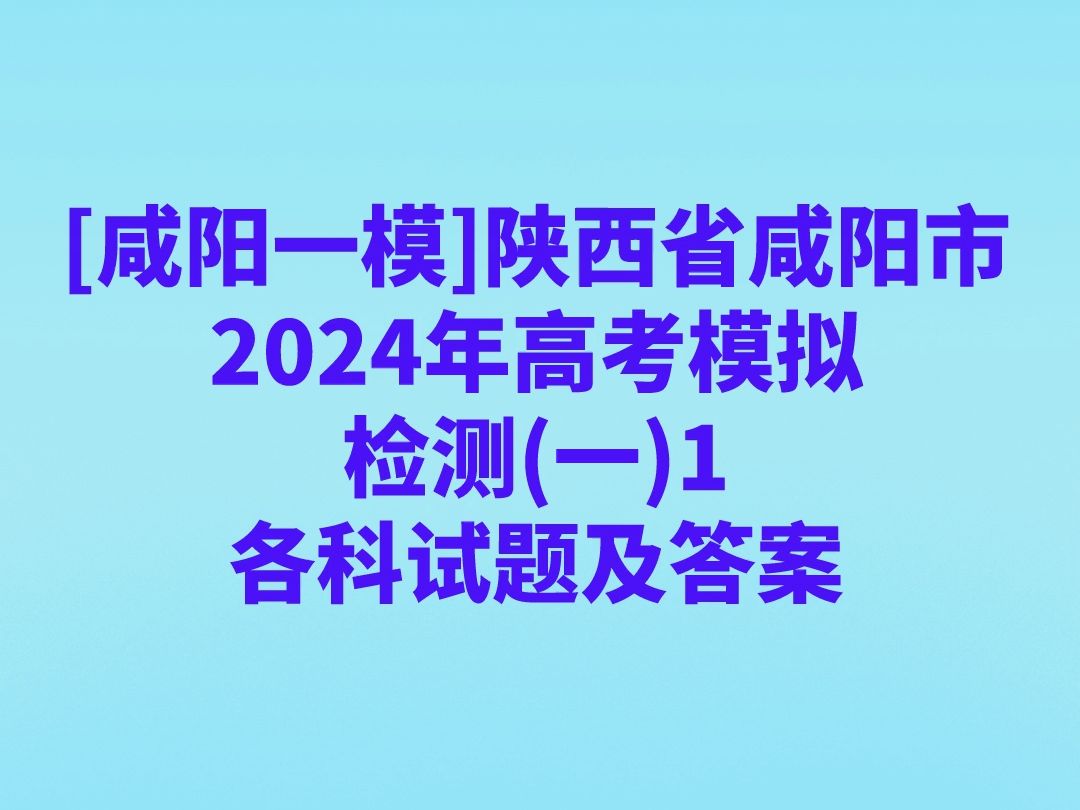 [咸阳一模]陕西省咸阳市2024年高考模拟检测(一)1各科试卷及答案哔哩哔哩bilibili