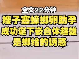 下载视频: 我妈说嫂子三年不下蛋，要是把蟑螂卵塞入身体定能怀孕，这种偏方也不知她是从哪里听来的，我劝嫂子早日去医院做体检，没想到，嫂子一朝得孕，生出一个嵌合体超雄...