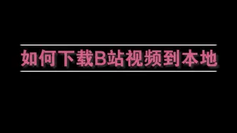 Download Video: 【电脑网页版】如何下载B站视频到本地