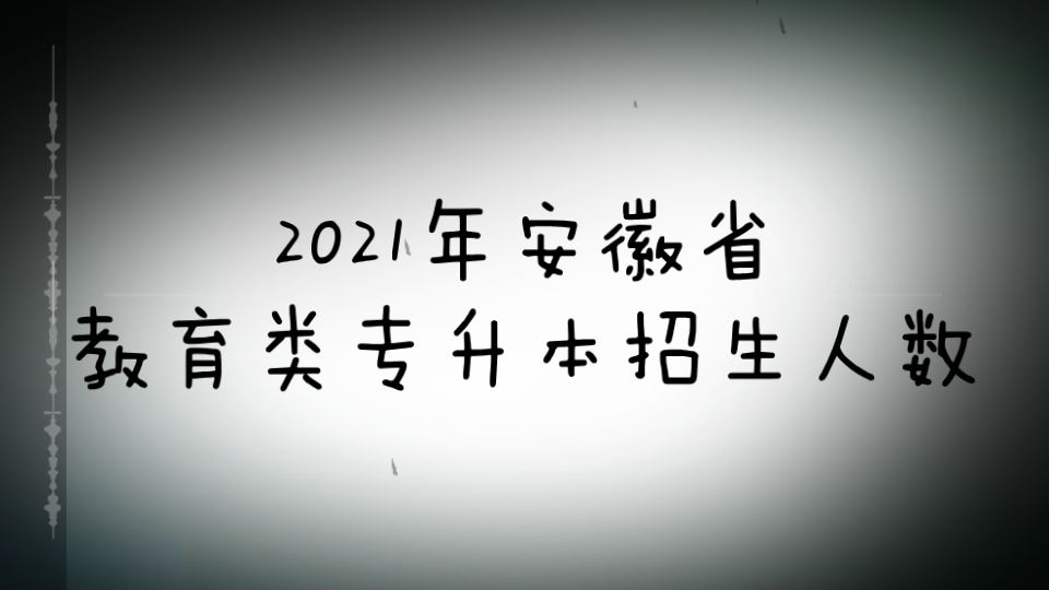 2021年安徽省教育类专升本招生人数哔哩哔哩bilibili