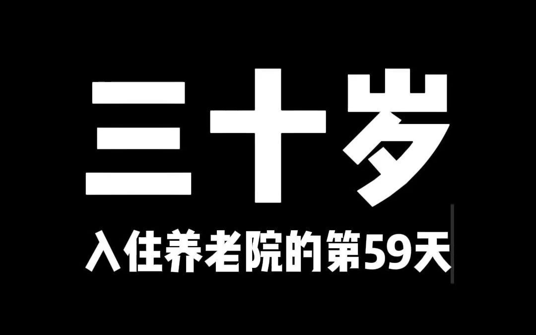 三十岁入住养老院的第59天哔哩哔哩bilibili