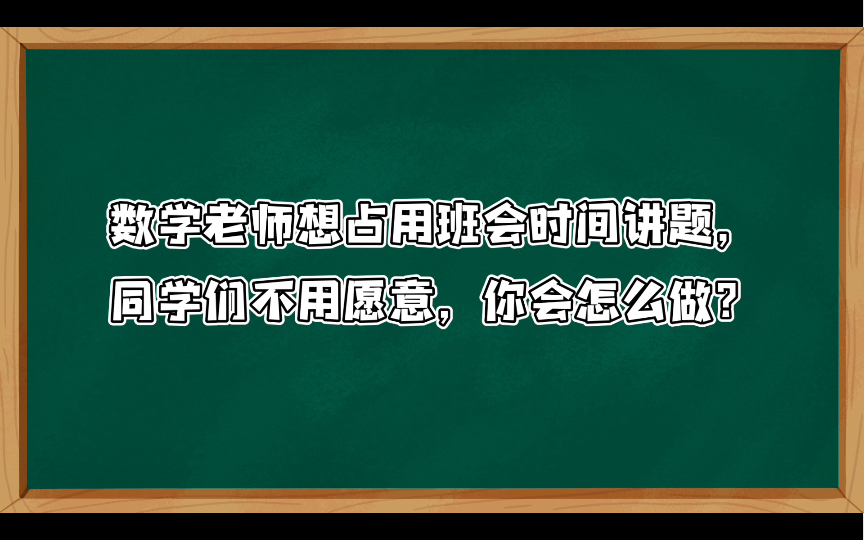 [图]【小学教资面试结构化】综合分析103:数学老师想占用班会时间讲题，同学们不用愿意，你会怎么做？