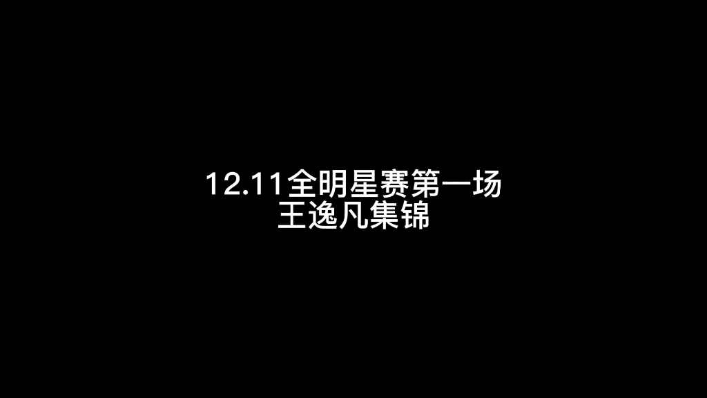 12.11全明星赛第一场 王逸凡集锦哔哩哔哩bilibili