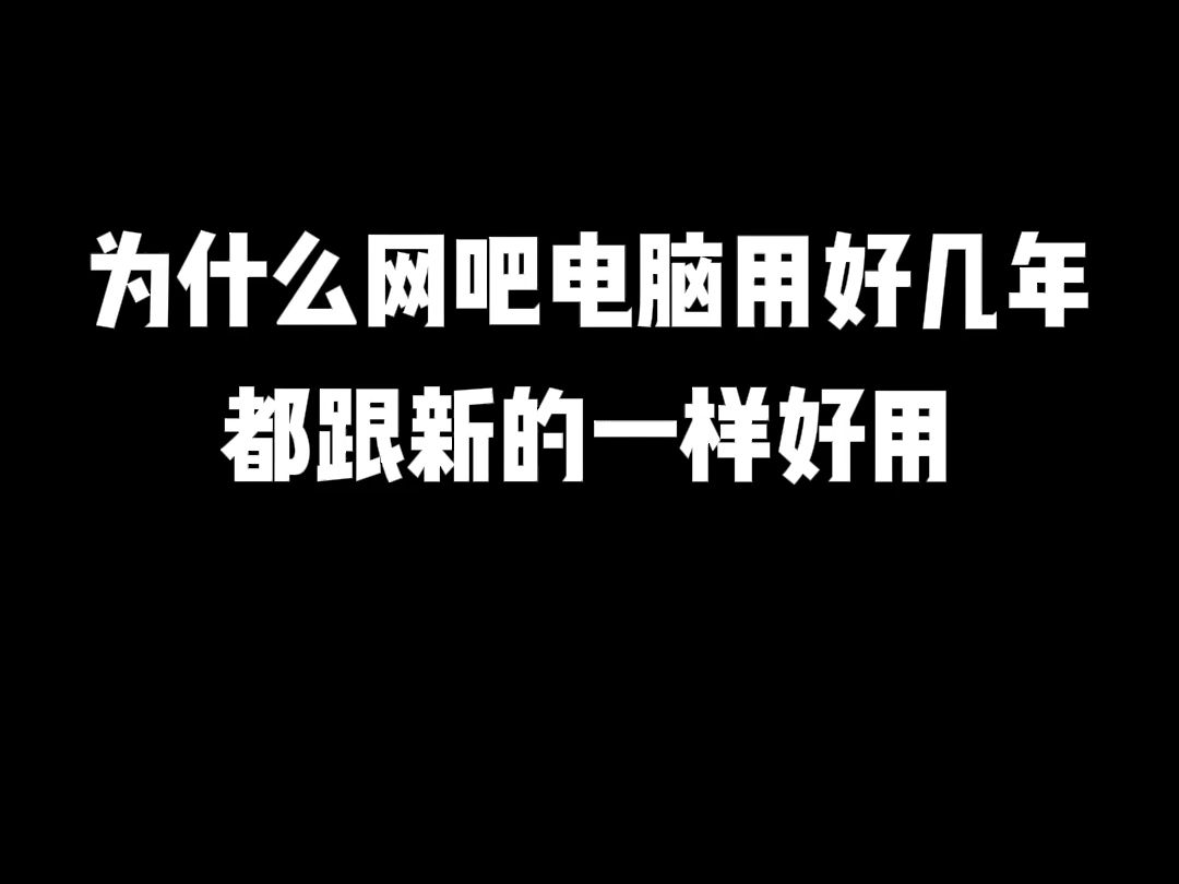 为什么网吧电脑用好几年,都跟新的一样好用哔哩哔哩bilibili