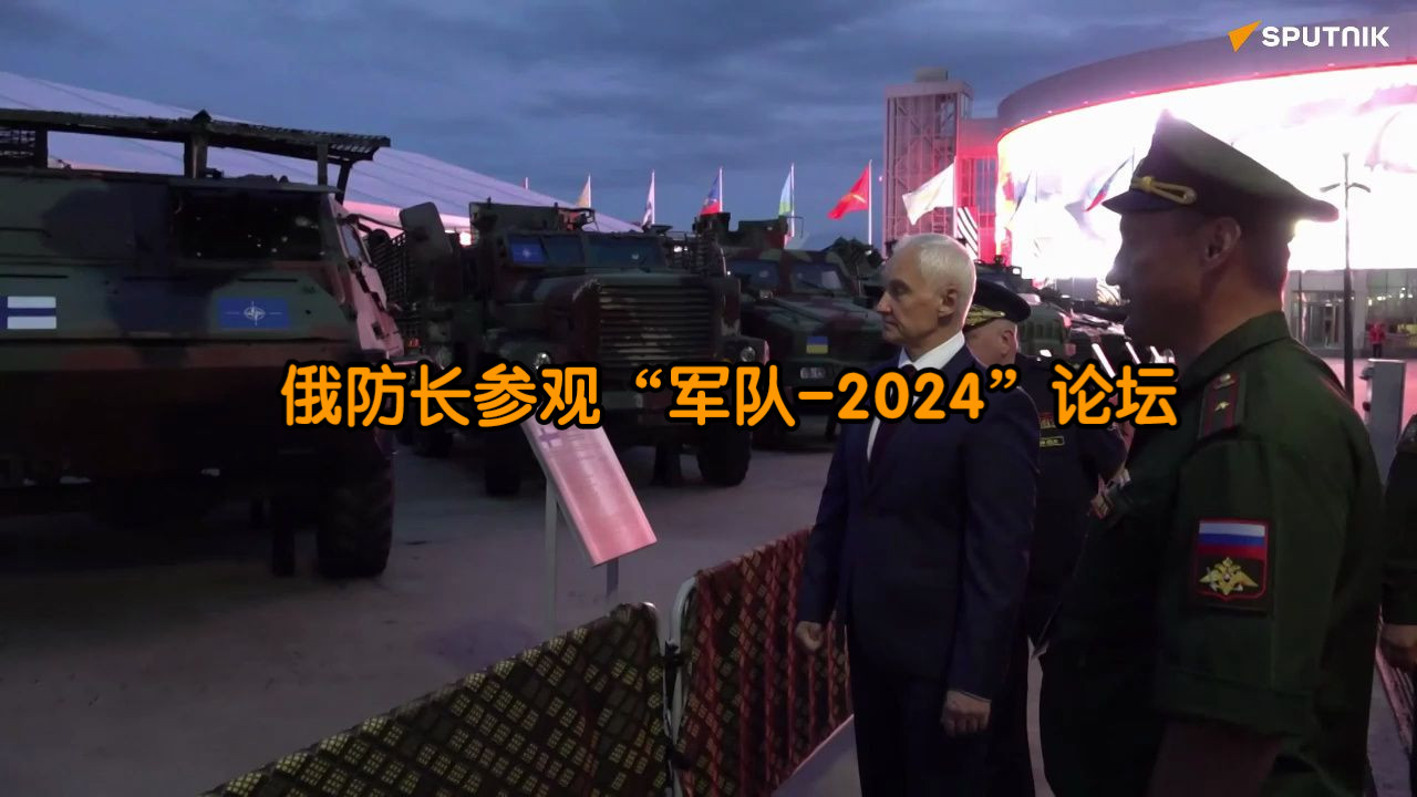 【俄罗斯卫星通讯社】俄防长别洛乌索夫参观“军队2024”国际军事技术论坛哔哩哔哩bilibili