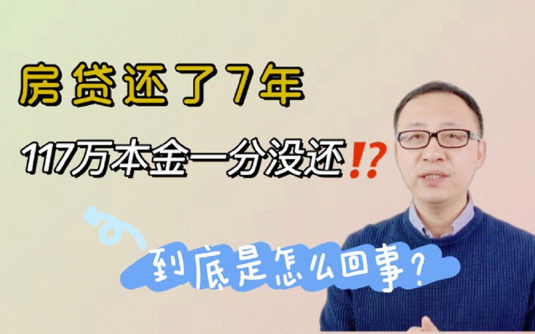 房贷还了7年,117万本金一分没还?!到底是怎么回事?哔哩哔哩bilibili