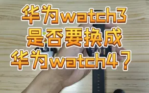 Télécharger la video: 华为watch3是否有必要换成watch4？