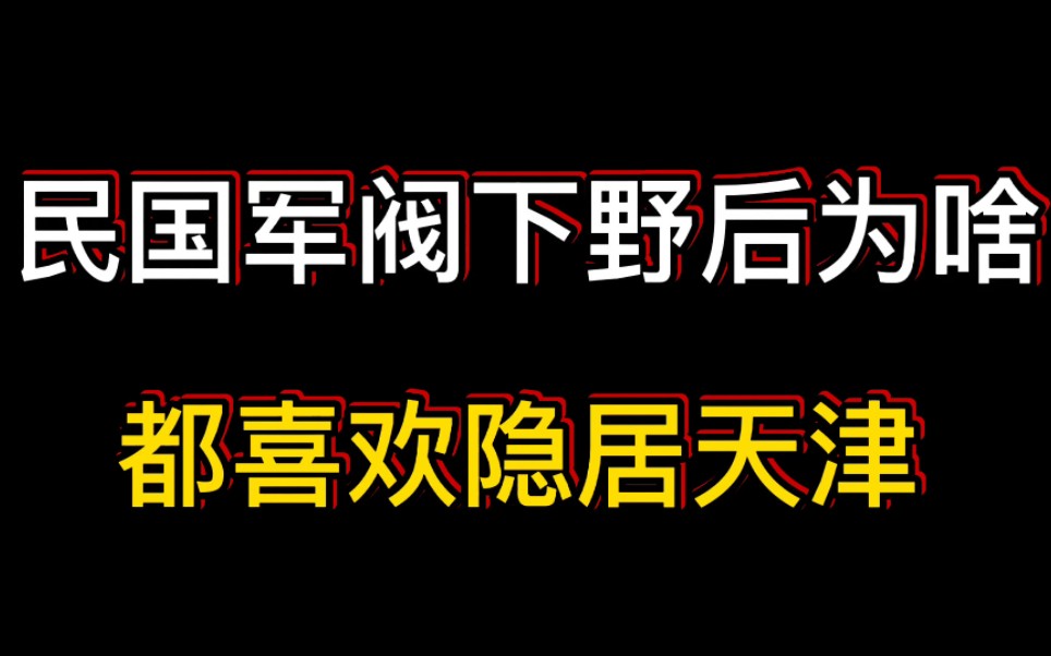 民国军阀下野后,为啥都喜欢隐居天津?哔哩哔哩bilibili