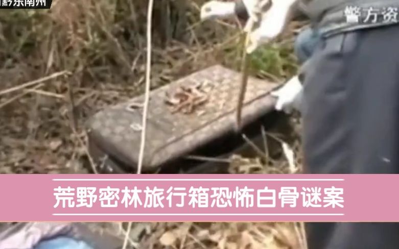 [图]贵州省黔东南州黎平县 【荒野密林发现两只旅行箱，打开里面竟是一具白骨！】《荒野密林旅行箱恐怖白骨谜案》