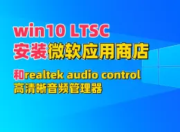 Download Video: win10 LTSC安装微软应用商店和realtek audio control高清晰音频管理器