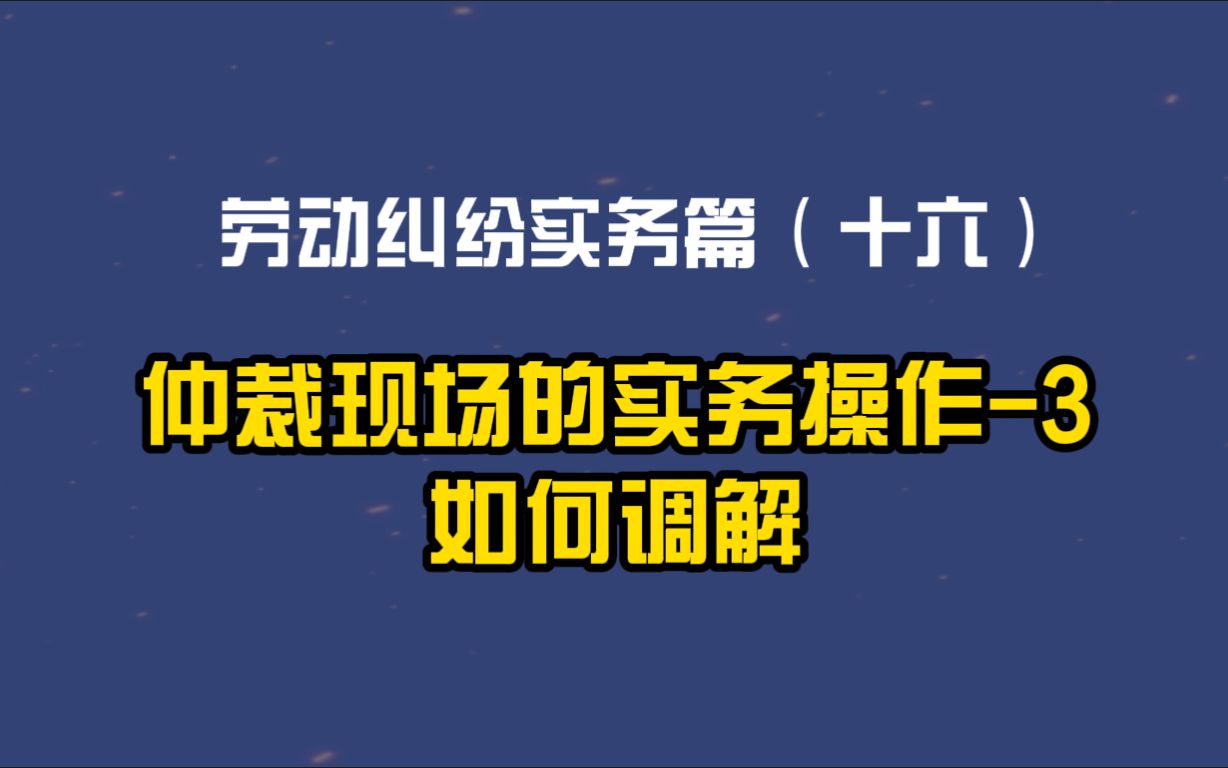 劳动纠纷实务篇(十六)仲裁现场的实务操作3:如何调解哔哩哔哩bilibili