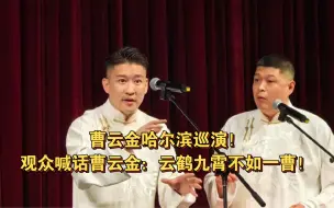 Tải video: 曹云金哈尔滨巡演！观众喊话曹云金：云鹤九霄不如一曹！