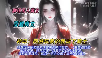 Télécharger la video: 【完结文】一口气看完神印同人爽文【神印：网游玩家的我成了骑士 】有声书，网游玩家岳沈意外穿越来到神印世界，竟然一不小心挖了主角团的墙角。