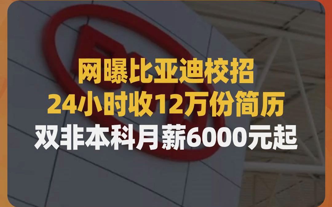 竞争太激烈,网曝比亚迪校招24小时收12万份简历,双非本科月薪6000元起步哔哩哔哩bilibili