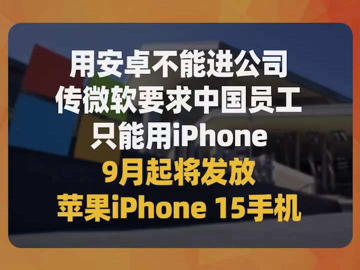 用安卓不能进公司,传微软要求中国员工只能用iPhone,9月起将发放苹果iPhone 15手机哔哩哔哩bilibili