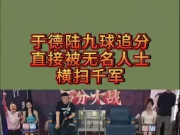 Download Video: 于德陆九球追分直接被无名人士横扫千军 ！！