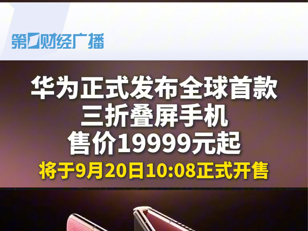 华为正式发布全球首款三折叠屏手机,售价19999元起,将于9月20日10:08正式开售哔哩哔哩bilibili