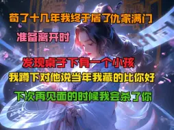 Télécharger la video: 苟了十几年我终于屠了仇家满门，准备离开时，发现桌子下有一个小孩。我蹲下对他说当年我藏的比你好，下次再见面的时候我会杀了你。