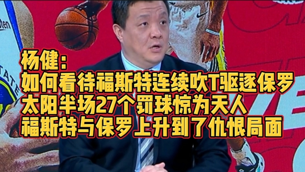 杨健:如何看待福斯特连续吹T驱逐保罗?太阳半场27个罚球惊为天人的主场优势,福斯特与保罗上升到了仇恨局面!哔哩哔哩bilibili