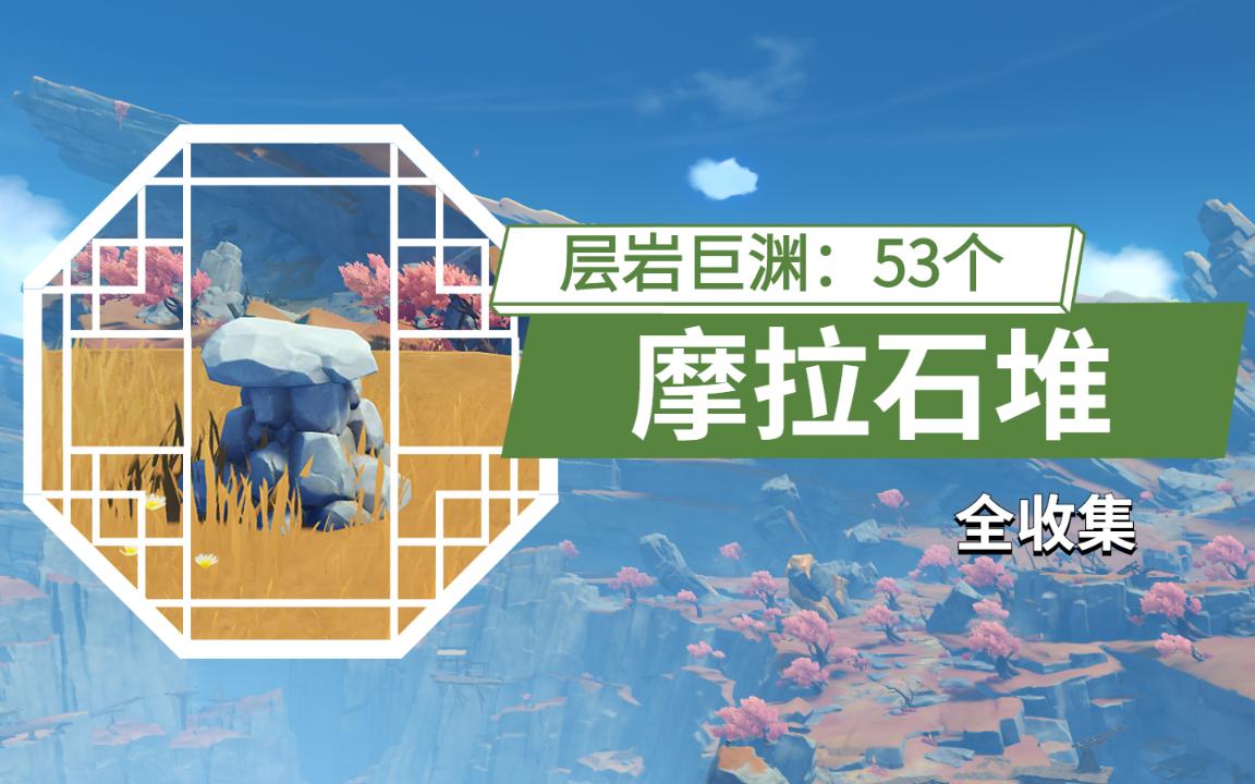 【原神】层岩巨渊53个摩拉石堆全收集,53106万摩拉!100%探索度必摸!手机游戏热门视频