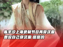 Download Video: 陈芋汐上海录制节目再穿汉服