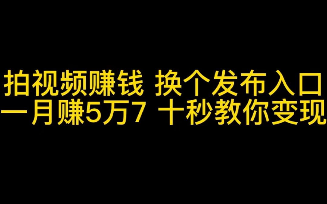 拍视频赚钱,换个发布入口一月赚5万7?十秒就能学会变现玩法,赶紧收藏哔哩哔哩bilibili