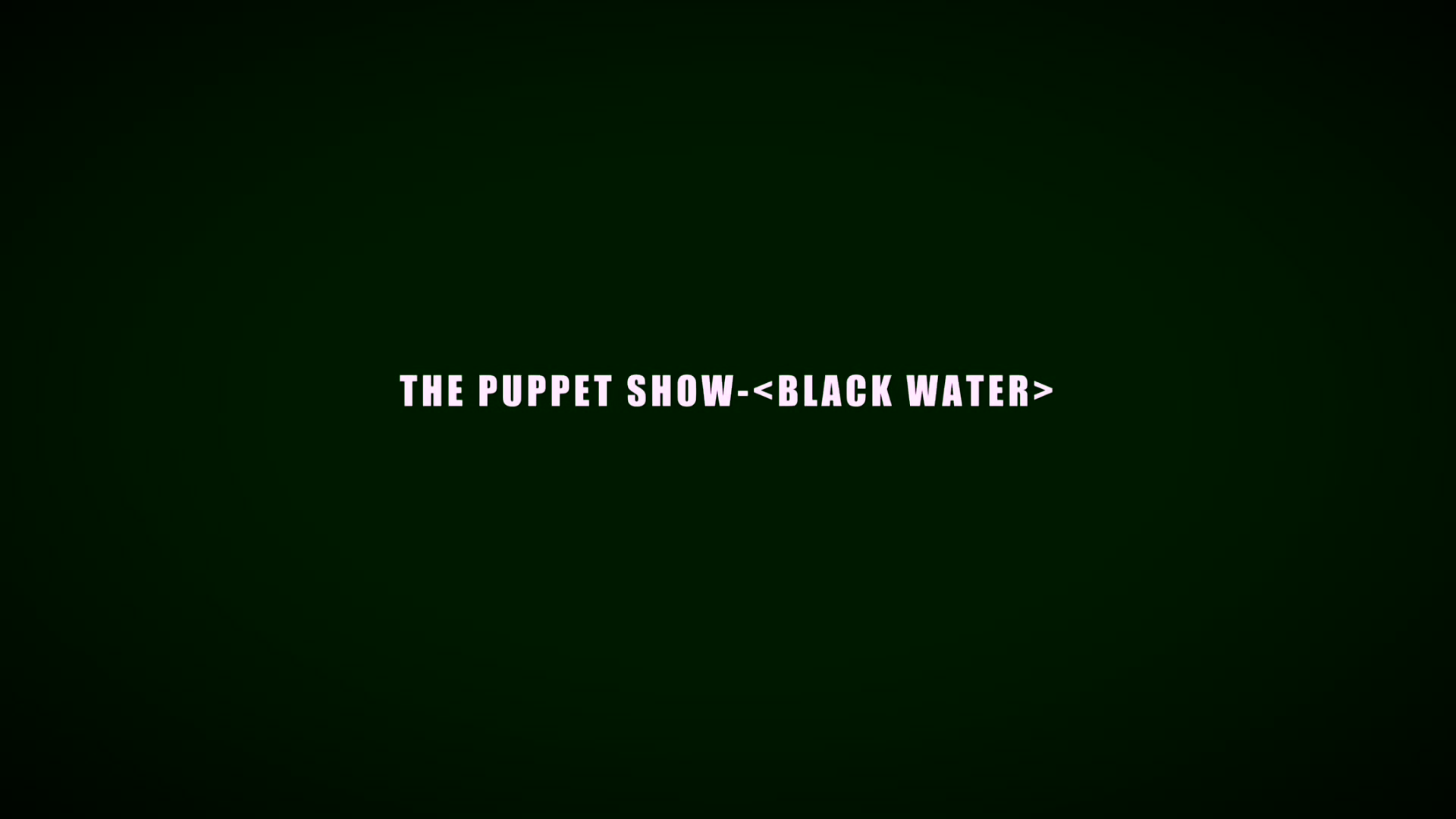 [图]THE PUPPET SHOW-<...BLACK WATER...>