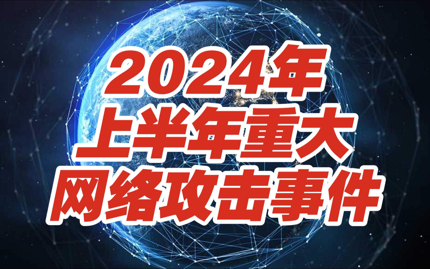 2024年上半年重大网络攻击事件【网安资讯】哔哩哔哩bilibili