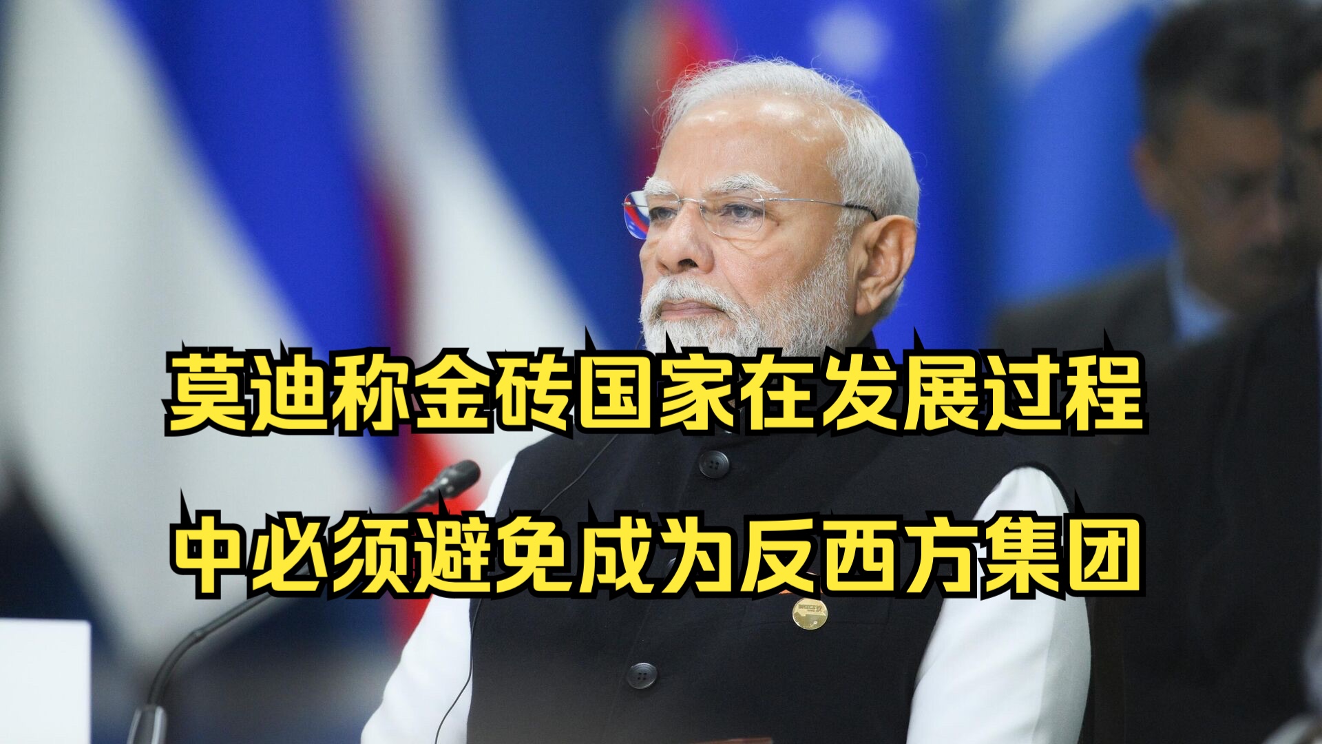 莫迪称金砖国家在发展过程中必须避免成为反西方集团哔哩哔哩bilibili