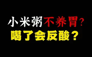 Download Video: 小米粥不是养胃吗？为啥喝了会反酸，到底该听谁的？