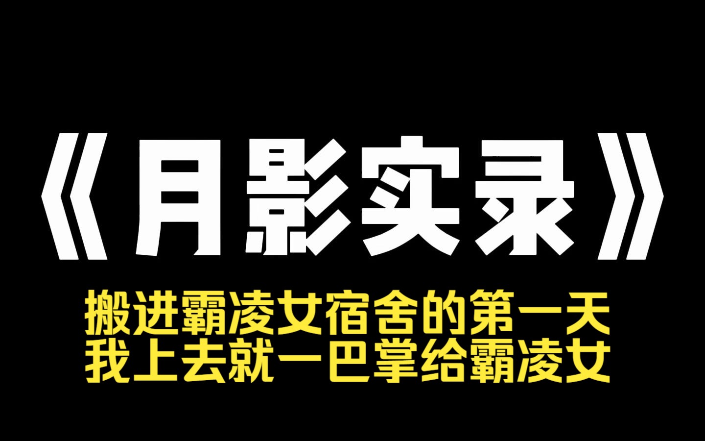 小说推荐~《月影实录》搬进霸凌女宿舍的第一天,她就发现我手腕上的链子是豪门阔少肖锐发布在网上那条. 全校都知道肖锐嚣张残暴,最近却疯狂迷恋上...