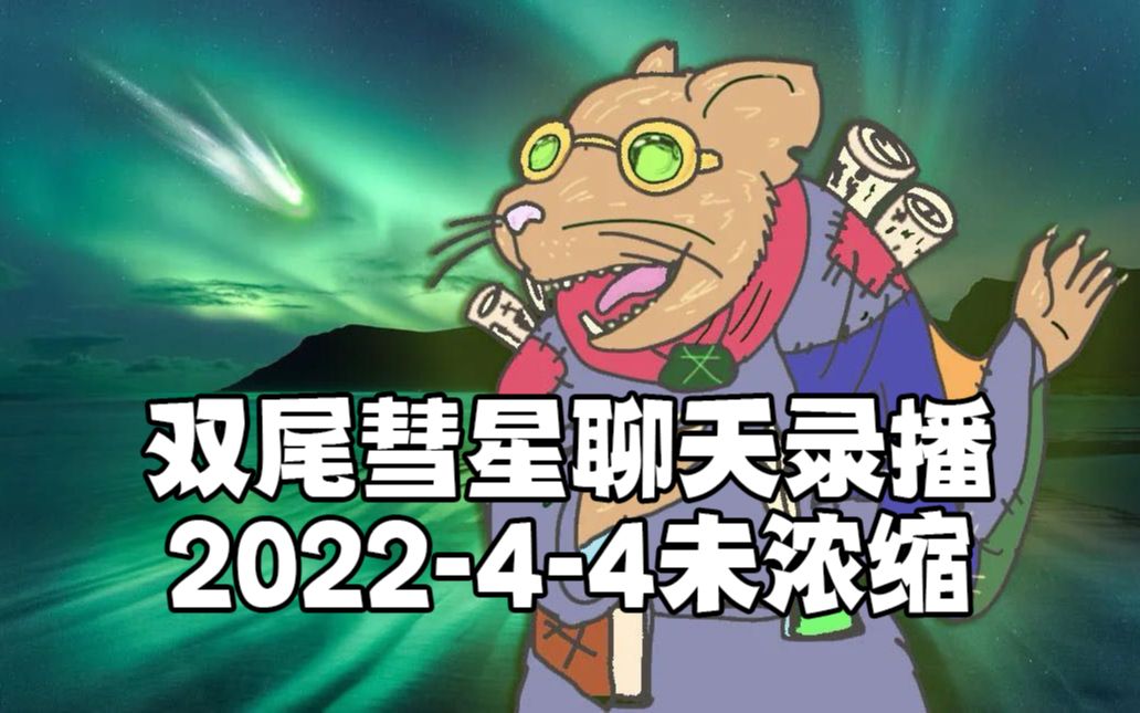 双尾彗星直播聊天录像2022年4月4日未浓缩哔哩哔哩bilibili