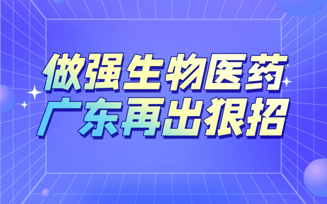 做强生物医药,广东再出狠招哔哩哔哩bilibili