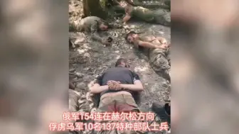 Download Video: 由于俄军伞兵154特种连在赫尔松的行动，乌军一个指挥部被捣毁，另有10名用于特别喂鱼的137特种部队士兵被俘。