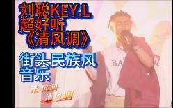 [图]刘聪KEY.L《清风调》纯享版，街头民族音乐