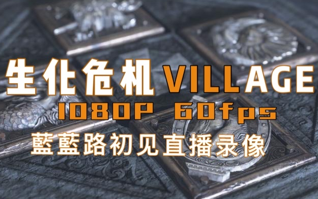 [图][初见直播录像]生化危机8 村庄 Resident Evil Village 已完结