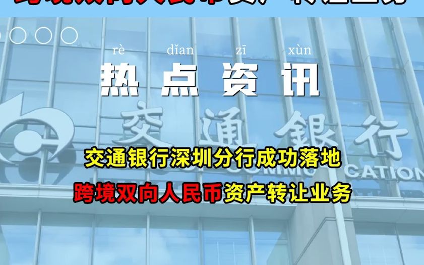 【热点资讯】交通银行深圳分行成功落地跨境双向人民币资产转让业务哔哩哔哩bilibili