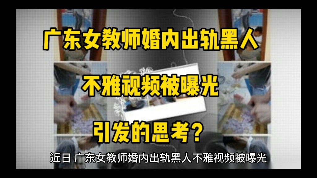 广东女教师婚内出轨黑人不雅视频被曝光引发的思考?