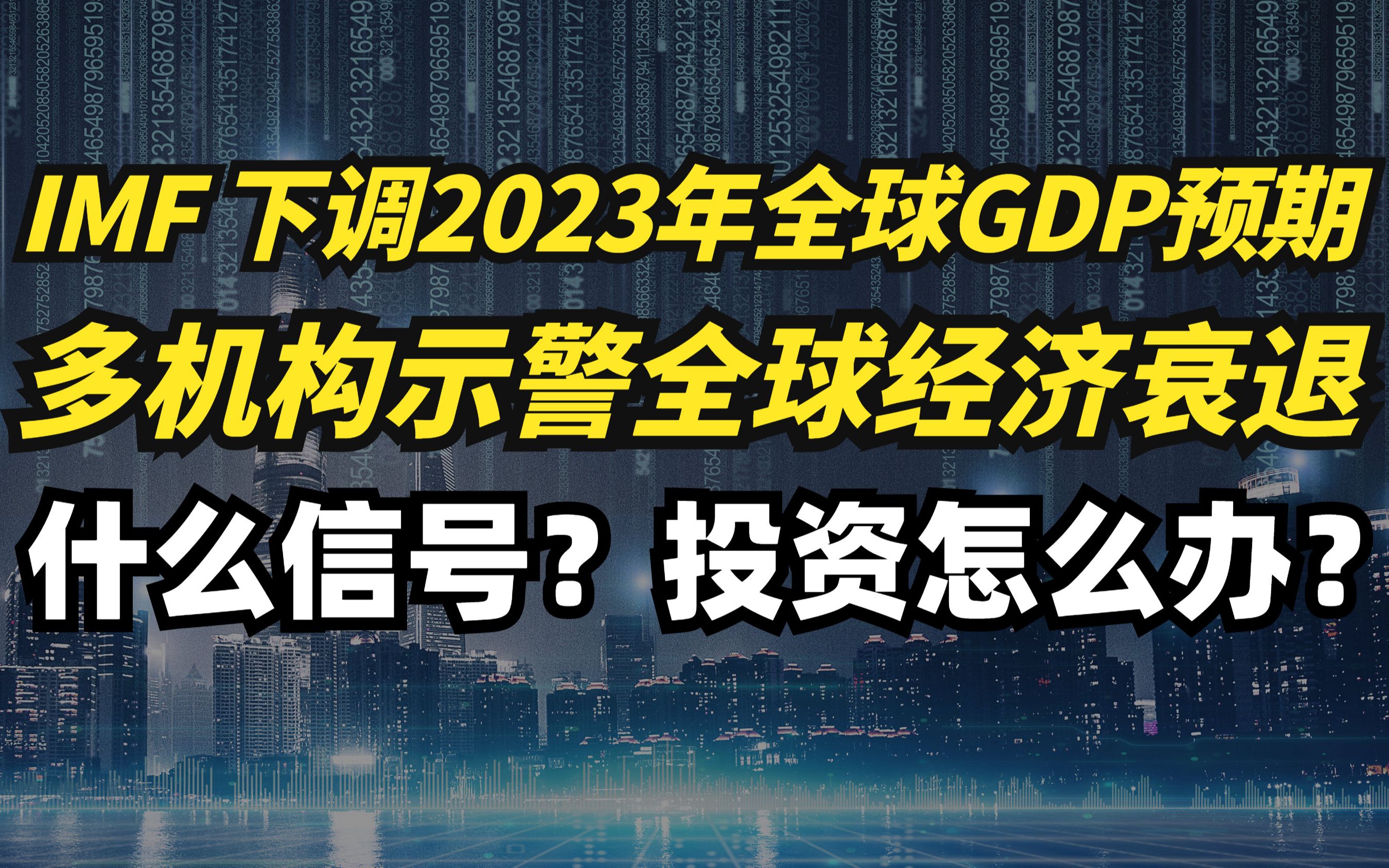 IMF下调2023年全球GDP预期!多机构示警全球经济衰退!投资咋办?哔哩哔哩bilibili