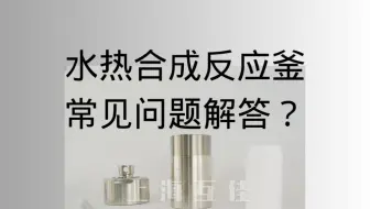 水热合成反应釜使用中常见问题，快来了解下吧