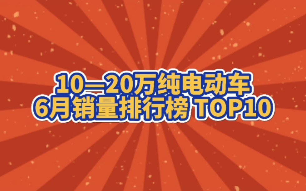 1020万纯电动车6月销量排行榜TOP10来了!哔哩哔哩bilibili