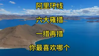 Скачать видео: 阿里环线，六大雍措，一措再措，你最喜欢哪个？