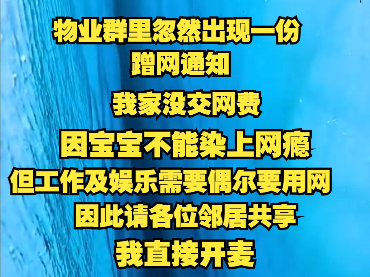 物业群里忽然出现一份蹭网通知,我家没交网费,因宝宝不能染上网瘾,但工作及娱乐需要偶尔要用网,因此请各位邻居共享哔哩哔哩bilibili