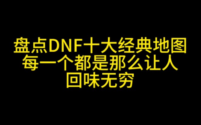 盘点DNF十大经典地图 每一个都是那么让人回味无穷DNF